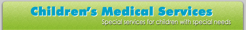 Children's Medical Services - Special services for children with special needs